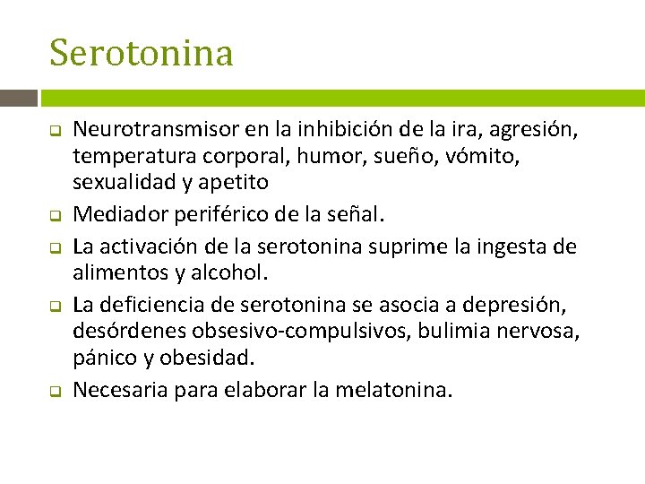 Serotonina q q q Neurotransmisor en la inhibición de la ira, agresión, temperatura corporal,