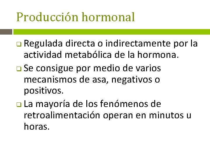 Producción hormonal Regulada directa o indirectamente por la actividad metabólica de la hormona. q