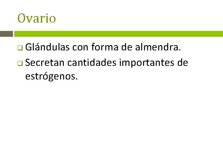 Ovario Glándulas con forma de almendra. q Secretan cantidades importantes de estrógenos. q 