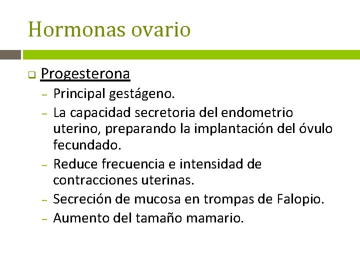 Hormonas ovario q Progesterona – – – Principal gestágeno. La capacidad secretoria del endometrio