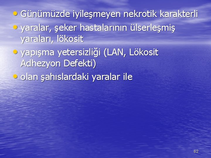  • Günümüzde iyileşmeyen nekrotik karakterli • yaralar, şeker hastalarının ülserleşmiş yaraları, lökosit •