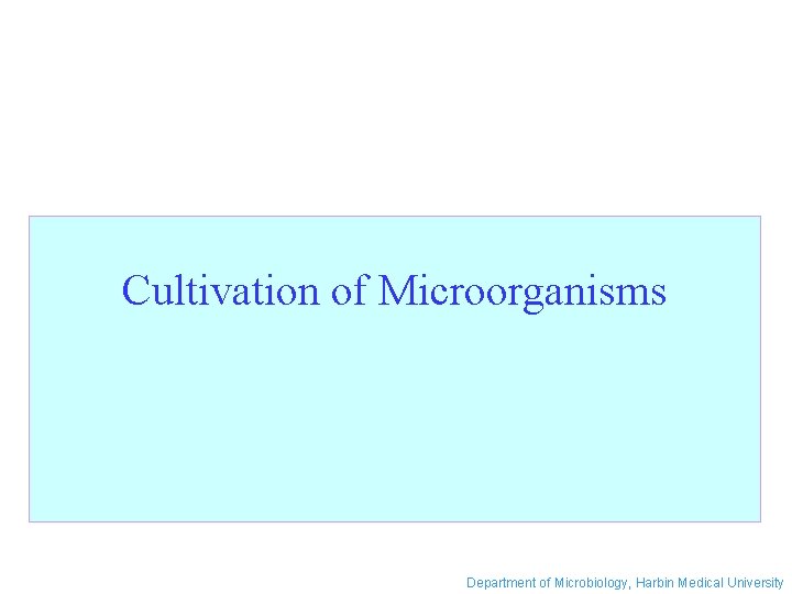 Cultivation of Microorganisms Department of Microbiology, Harbin Medical University 