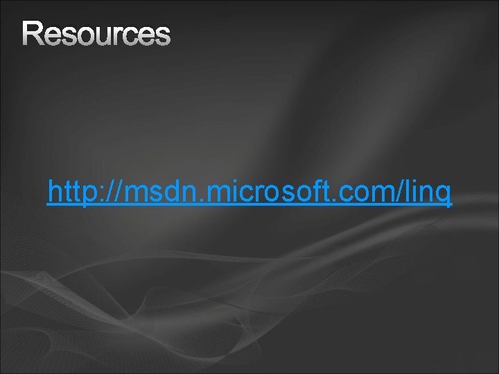 Resources http: //msdn. microsoft. com/linq 