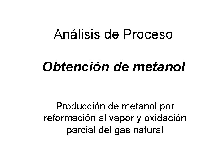 Análisis de Proceso Obtención de metanol Producción de metanol por reformación al vapor y