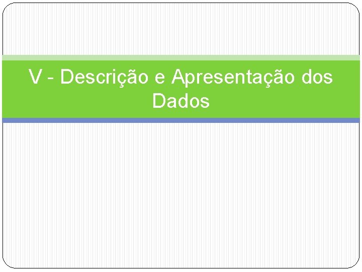 V - Descrição e Apresentação dos Dados 