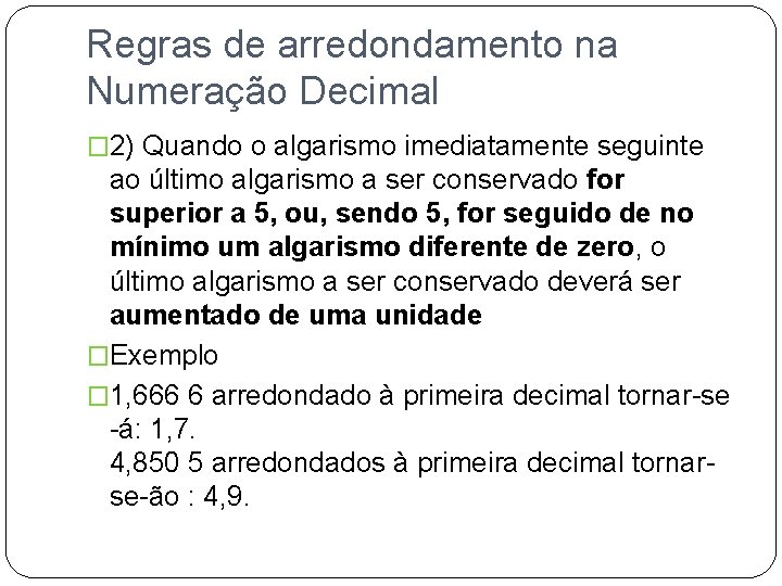 Regras de arredondamento na Numeração Decimal � 2) Quando o algarismo imediatamente seguinte ao