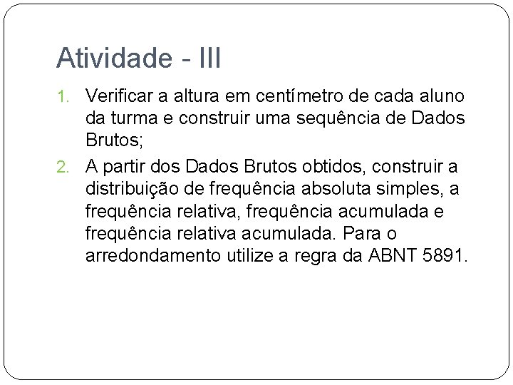 Atividade - III 1. Verificar a altura em centímetro de cada aluno da turma