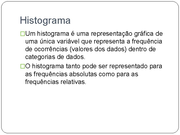 Histograma �Um histograma é uma representação gráfica de uma única variável que representa a