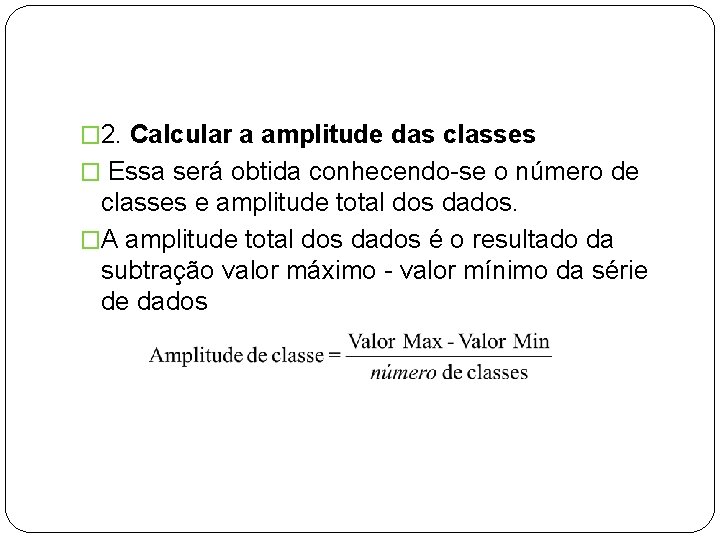 � 2. Calcular a amplitude das classes � Essa será obtida conhecendo-se o número