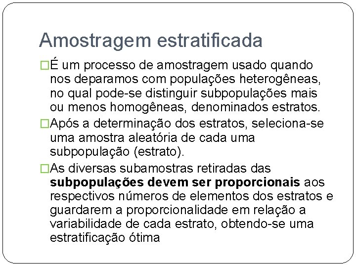 Amostragem estratificada �É um processo de amostragem usado quando nos deparamos com populações heterogêneas,