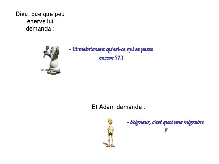 Dieu, quelque peu énervé lui demanda : - Et maintenant qu’est-ce qui se passe