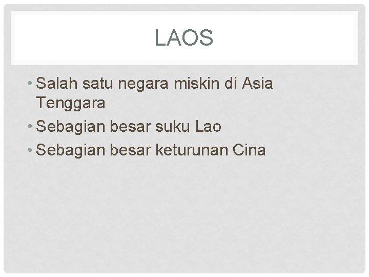 LAOS • Salah satu negara miskin di Asia Tenggara • Sebagian besar suku Lao