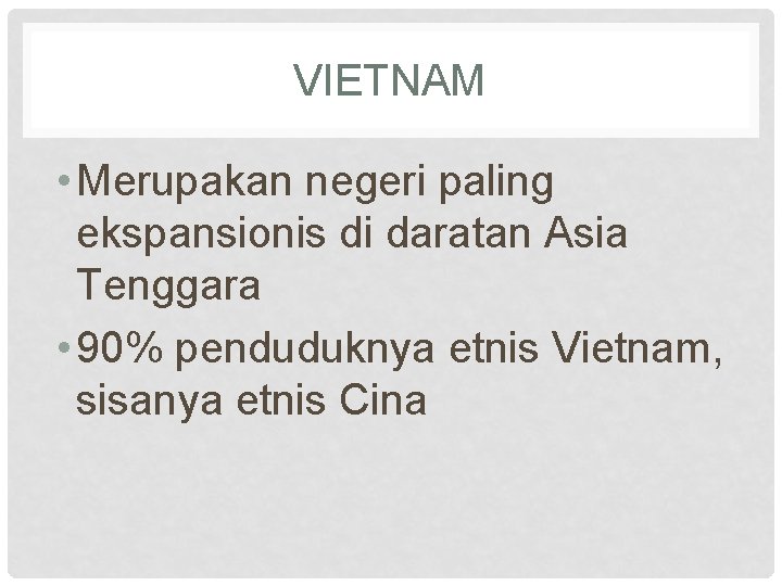 VIETNAM • Merupakan negeri paling ekspansionis di daratan Asia Tenggara • 90% penduduknya etnis