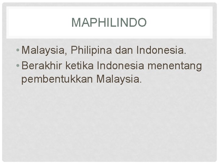 MAPHILINDO • Malaysia, Philipina dan Indonesia. • Berakhir ketika Indonesia menentang pembentukkan Malaysia. 