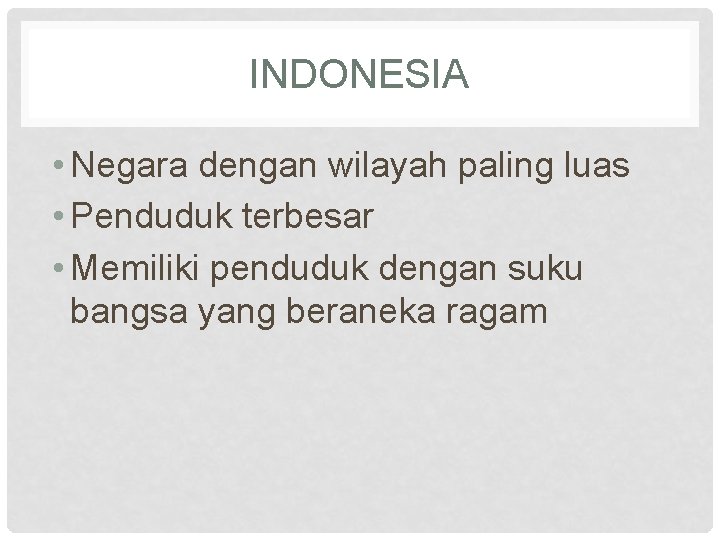 INDONESIA • Negara dengan wilayah paling luas • Penduduk terbesar • Memiliki penduduk dengan