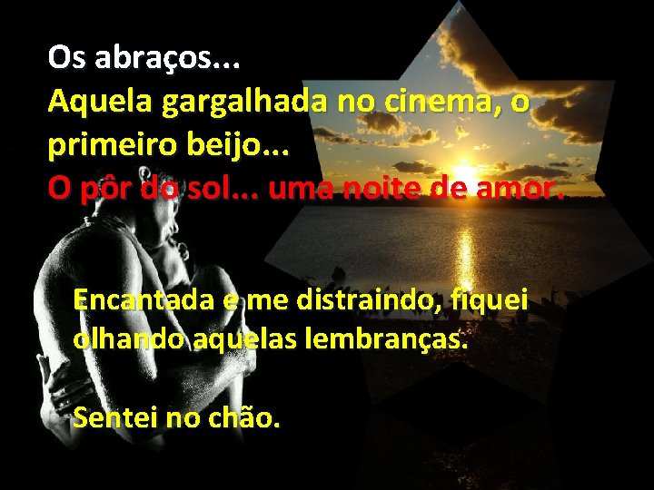 Os abraços. . . Aquela gargalhada no cinema, o primeiro beijo. . . O