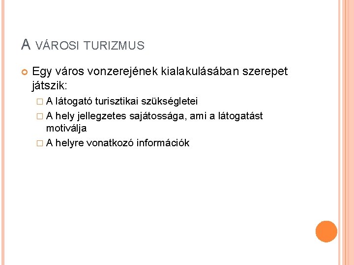 A VÁROSI TURIZMUS Egy város vonzerejének kialakulásában szerepet játszik: �A látogató turisztikai szükségletei �