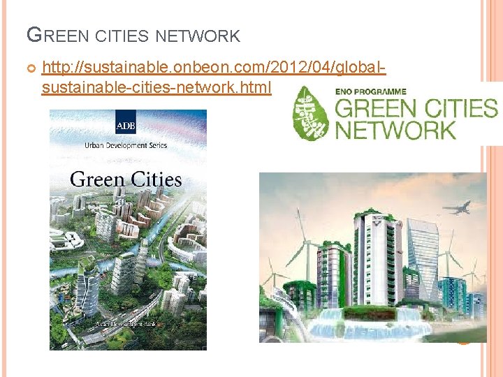 GREEN CITIES NETWORK http: //sustainable. onbeon. com/2012/04/globalsustainable-cities-network. html 