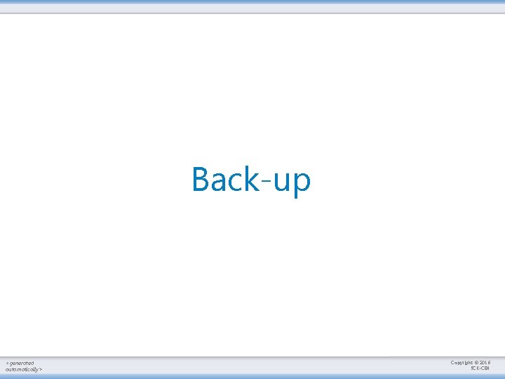 Back-up <generated automatically> Copyright © 2016 SCK • CEN 