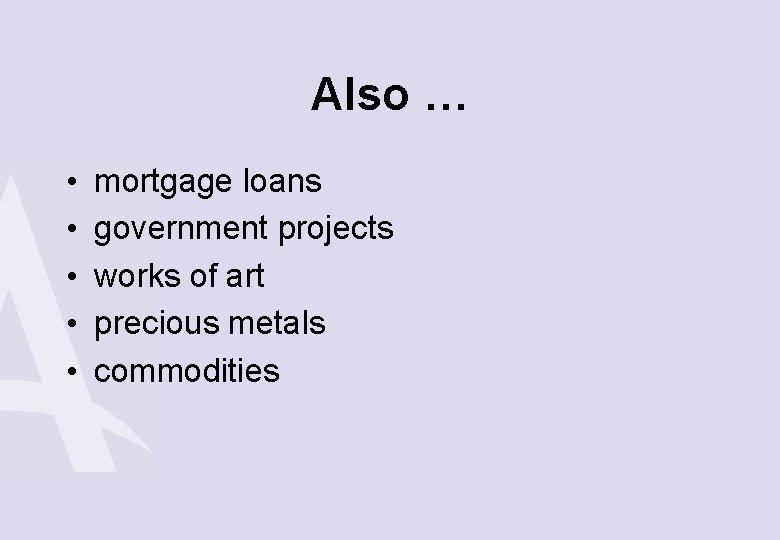 Also … • • • mortgage loans government projects works of art precious metals