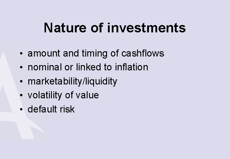 Nature of investments • • • amount and timing of cashflows nominal or linked