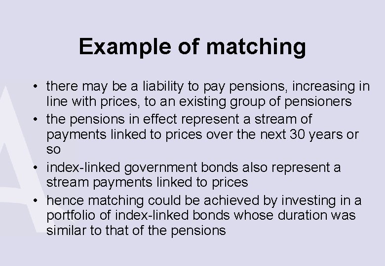 Example of matching • there may be a liability to pay pensions, increasing in