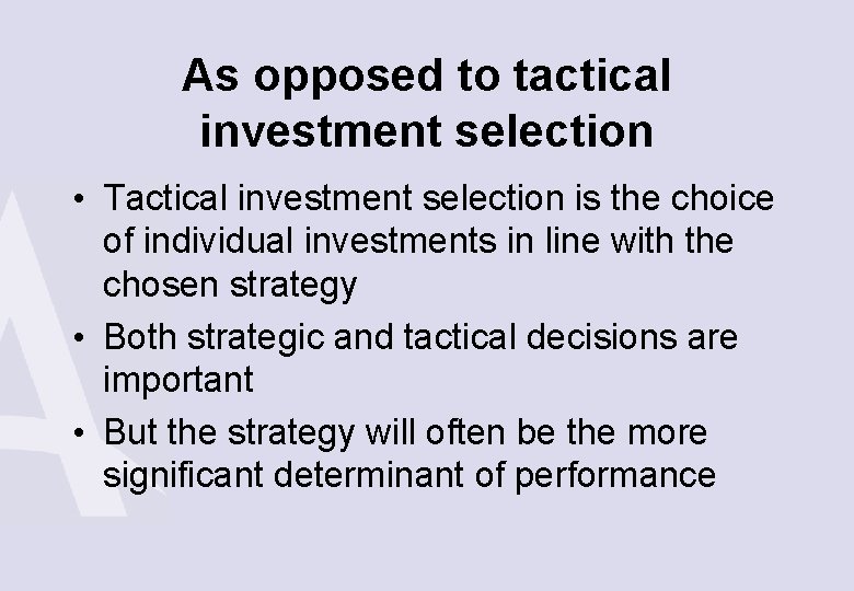 As opposed to tactical investment selection • Tactical investment selection is the choice of