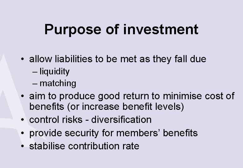 Purpose of investment • allow liabilities to be met as they fall due –
