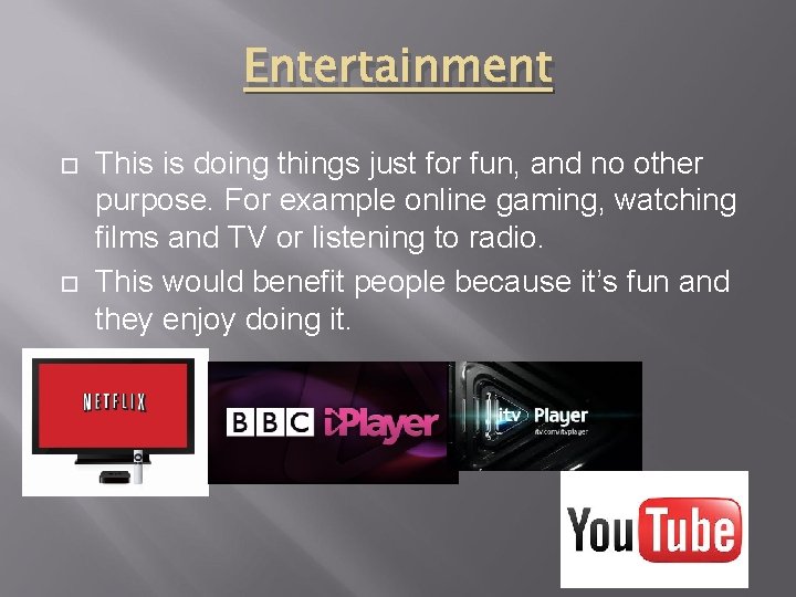 Entertainment This is doing things just for fun, and no other purpose. For example