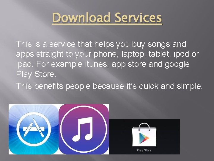 Download Services This is a service that helps you buy songs and apps straight