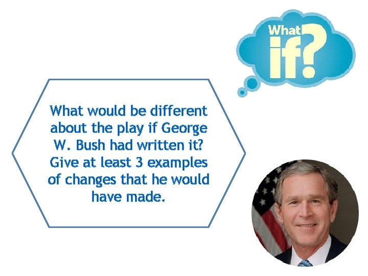 What would be different about the play if George W. Bush had written it?