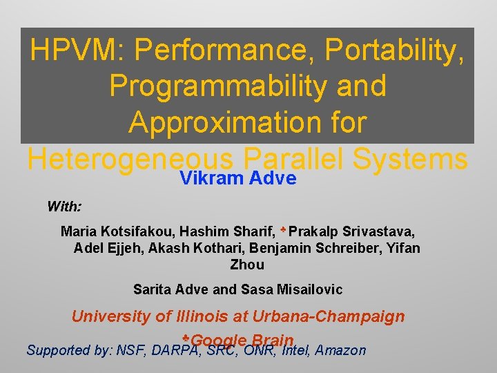 HPVM: Performance, Portability, Programmability and Approximation for Heterogeneous Parallel Systems Vikram Adve With: Maria