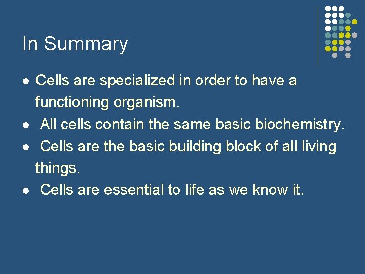 In Summary l l Cells are specialized in order to have a functioning organism.