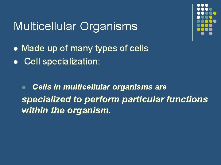 Multicellular Organisms l l Made up of many types of cells Cell specialization: l