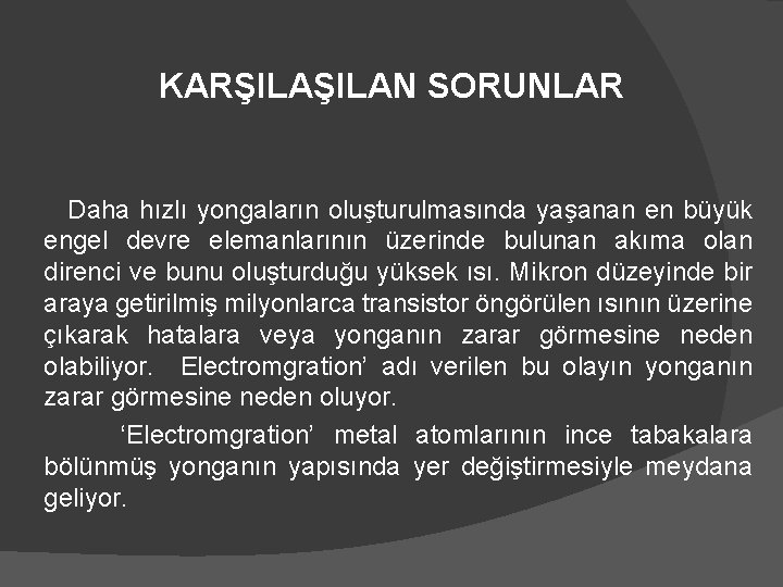 KARŞILAN SORUNLAR Daha hızlı yongaların oluşturulmasında yaşanan en büyük engel devre elemanlarının üzerinde bulunan