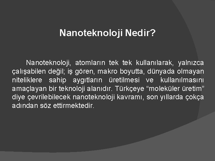 Nanoteknoloji Nedir? Nanoteknoloji, atomların tek kullanılarak, yalnızca çalışabilen değil; iş gören, makro boyutta, dünyada