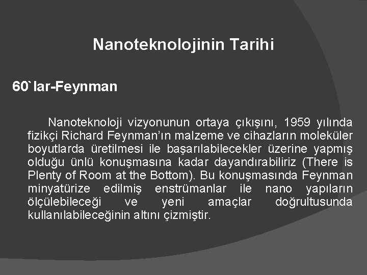Nanoteknolojinin Tarihi 60`lar-Feynman Nanoteknoloji vizyonunun ortaya çıkışını, 1959 yılında fizikçi Richard Feynman’ın malzeme ve