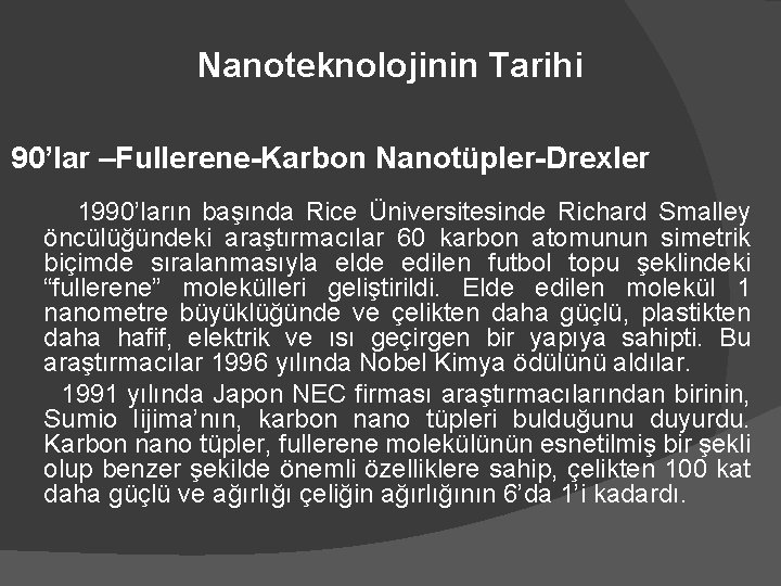 Nanoteknolojinin Tarihi 90’lar –Fullerene-Karbon Nanotüpler-Drexler 1990’ların başında Rice Üniversitesinde Richard Smalley öncülüğündeki araştırmacılar 60