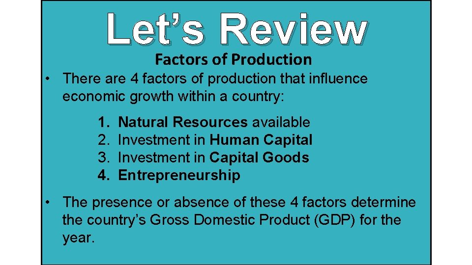 Let’s Review Factors of Production • There are 4 factors of production that influence