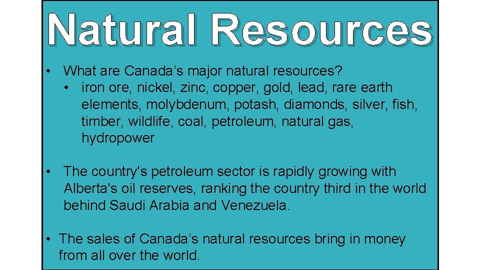 Natural Resources • What are Canada’s major natural resources? • iron ore, nickel, zinc,