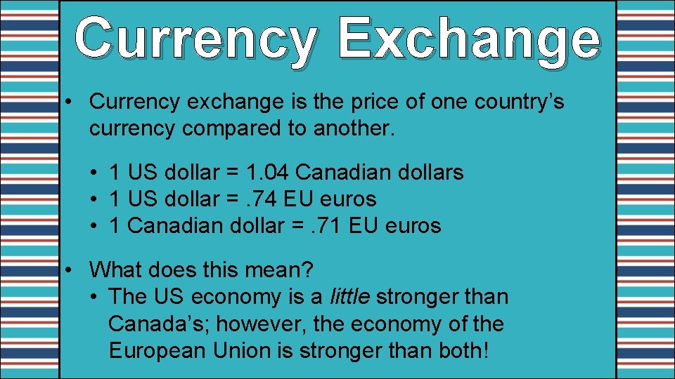 Currency Exchange • Currency exchange is the price of one country’s currency compared to