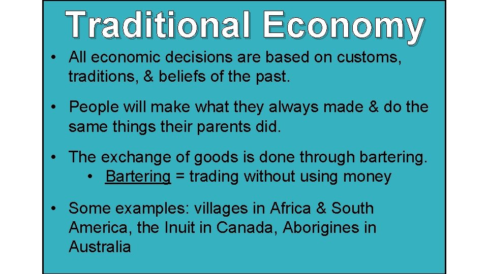 Traditional Economy • All economic decisions are based on customs, traditions, & beliefs of