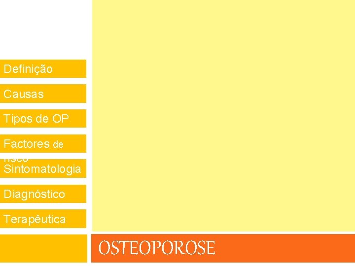 Definição Causas Tipos de OP Factores de risco Sintomatologia Diagnóstico Terapêutica OSTEOPOROSE 