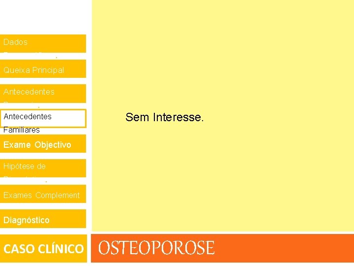 Dados Demográficos. Queixa Principal. Antecedentes Pessoais. Antecedentes 1 Familiares. Sem Interesse. Exame Objectivo 1