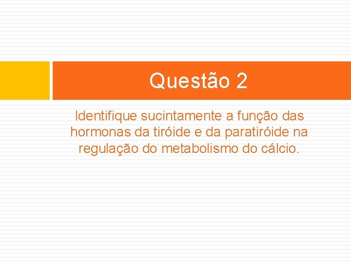 Questão 2 Identifique sucintamente a função das hormonas da tiróide e da paratiróide na