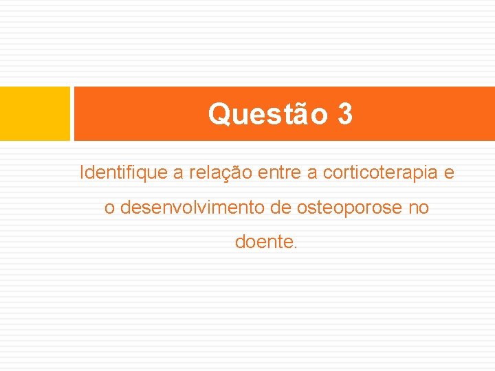 Questão 3 Identifique a relação entre a corticoterapia e o desenvolvimento de osteoporose no