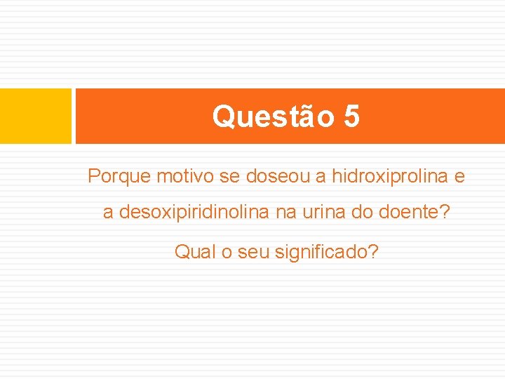 Questão 5 Porque motivo se doseou a hidroxiprolina e a desoxipiridinolina na urina do