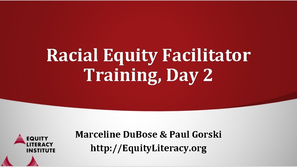 Racial Equity Facilitator Training, Day 2 Marceline Du. Bose & Paul Gorski http: //Equity.