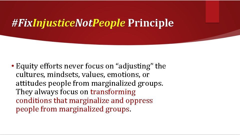 #Fix. Injustice. Not. People Principle • Equity efforts never focus on “adjusting” the cultures,