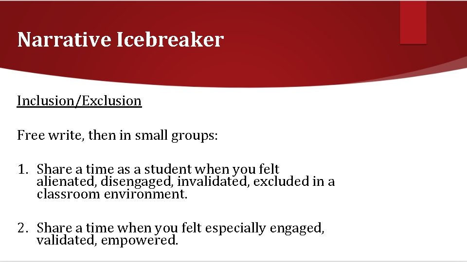 Narrative Icebreaker Inclusion/Exclusion Free write, then in small groups: 1. Share a time as